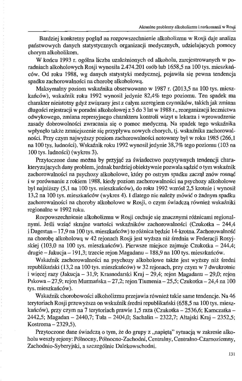 mieszkańców. Od roku 1988, wg danych statystyki medycznej, pojawiła się pewna tendencja spadku zachorowalności ua chorobę alkoholową. Maksymalny poziom wskainika obserwowano w 1987 r.