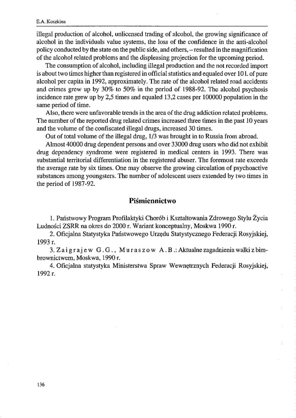 The consumption of a\cohol, inc\uding illegal production and the not recorded import is about two times higher than registered in official statislics and equaled over 10 l.