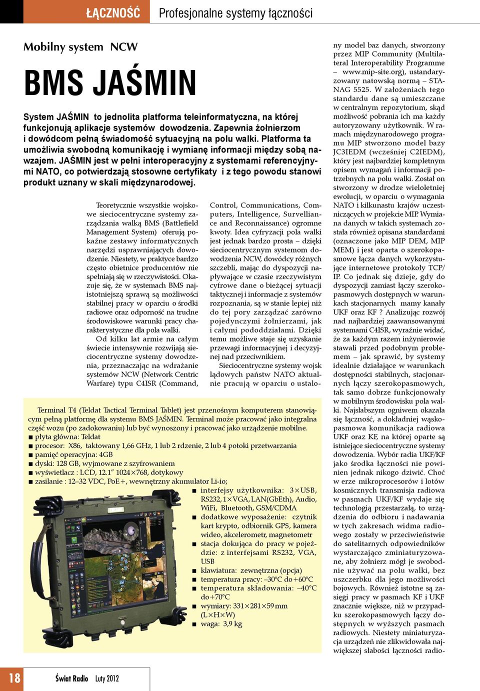 JAŚMIN jest w pełni interoperacyjny z systemami referencyjnymi NATO, co potwierdzają stosowne certyfikaty i z tego powodu stanowi produkt uznany w skali międzynarodowej.