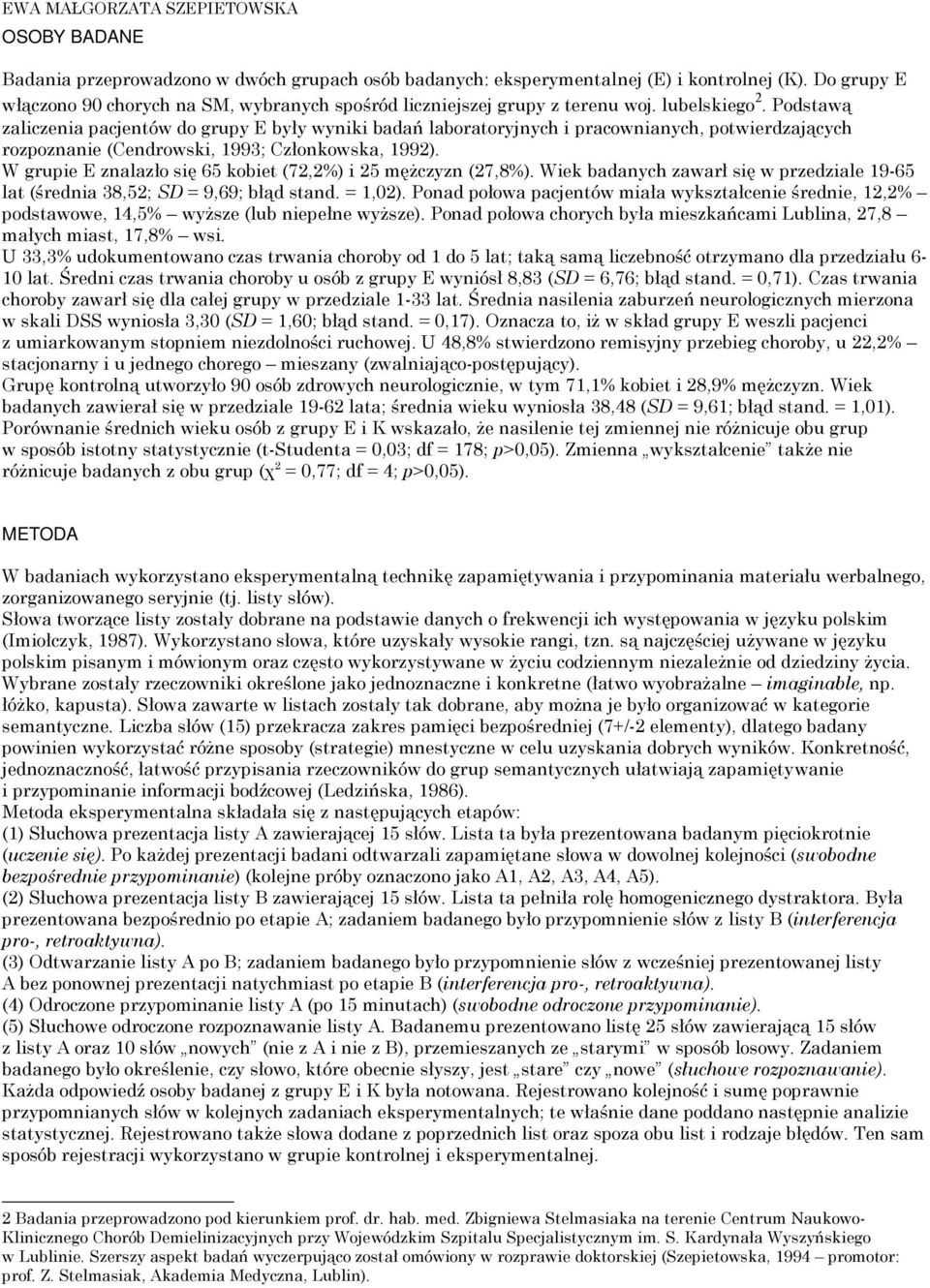 Podstawą zaliczenia pacjentów do grupy E były wyniki badań laboratoryjnych i pracownianych, potwierdzających rozpoznanie (Cendrowski, 199; Członkowska, 1992).