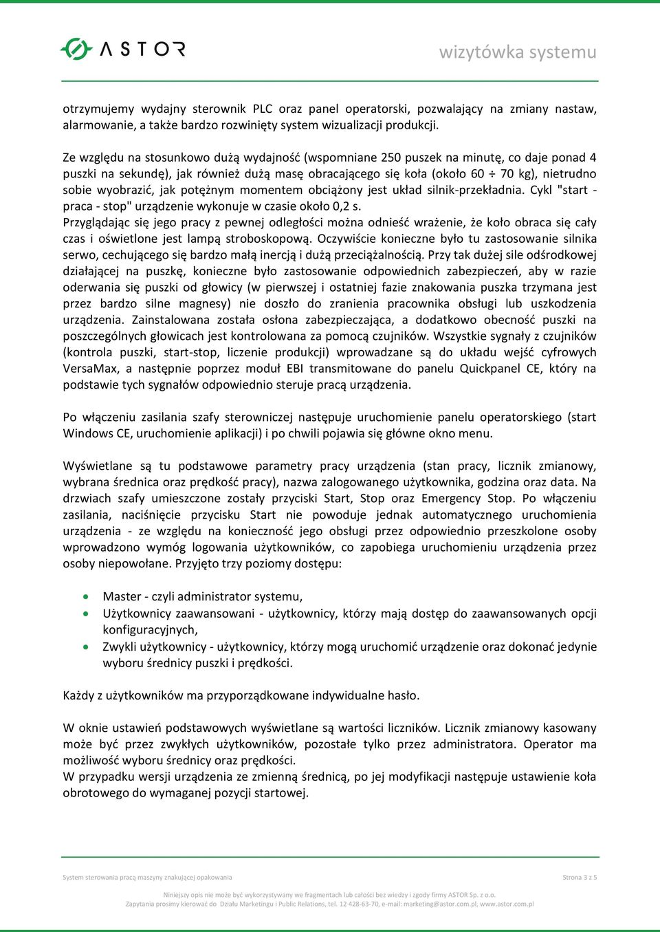 jak potężnym momentem obciążony jest układ silnik-przekładnia. Cykl "start - praca - stop" urządzenie wykonuje w czasie około 0,2 s.