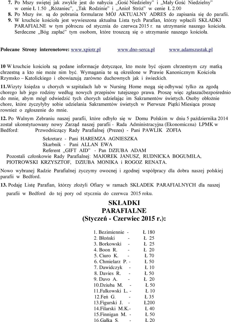 W kruchcie kościoła jest wywieszona aktualna Lista tych Parafian, którzy wpłacili SKŁADKI PARAFIALNE w tym półroczu od stycznia do czerwca 2015 r. na utrzymanie naszego kościoła.