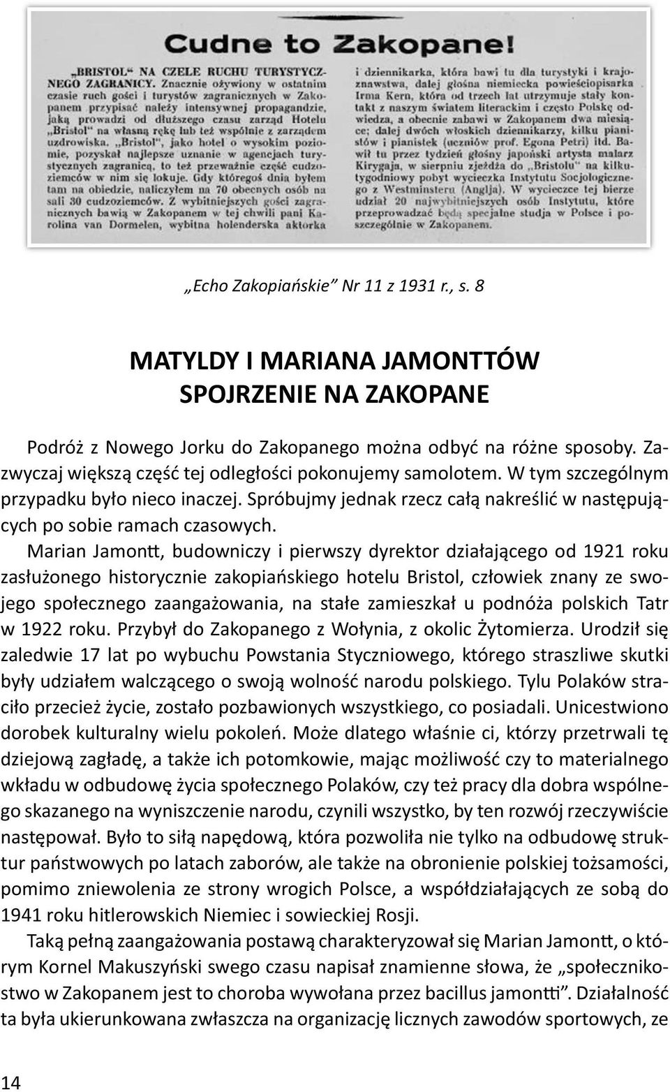 Marian Jamon, budowniczy i pierwszy dyrektor działającego od 1921 roku zasłużonego historycznie zakopiańskiego hotelu Bristol, człowiek znany ze swojego społecznego zaangażowania, na stałe zamieszkał