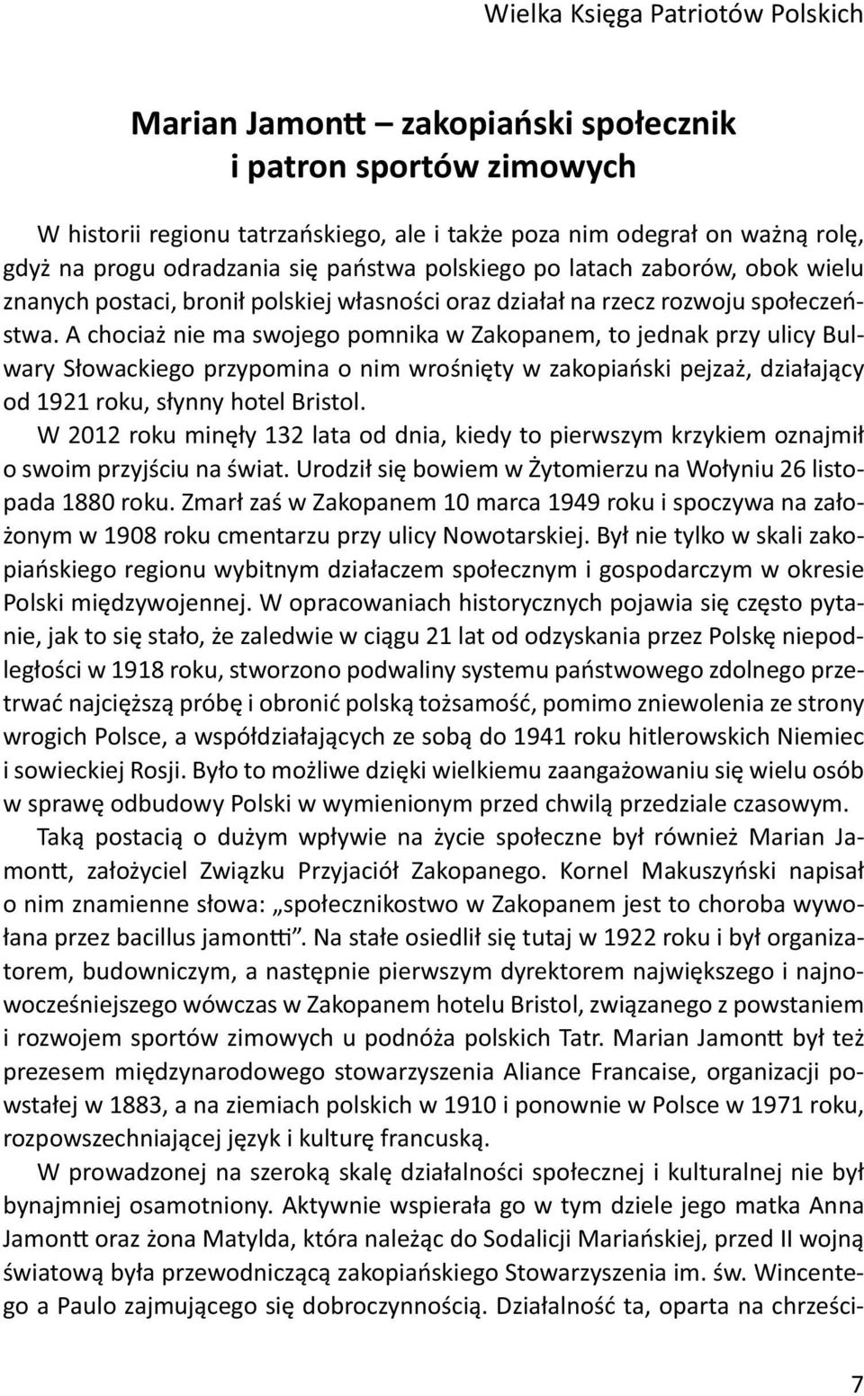 A chociaż nie ma swojego pomnika w Zakopanem, to jednak przy ulicy Bulwary Słowackiego przypomina o nim wrośnięty w zakopiański pejzaż, działający od 1921 roku, słynny hotel Bristol.