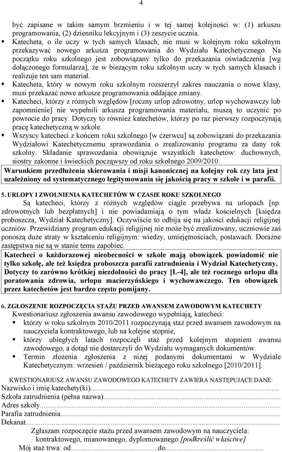 Na początku roku szkolnego jest zobowiązany tylko do przekazania oświadczenia [wg dołączonego formularza], że w bieżącym roku szkolnym uczy w tych samych klasach i realizuje ten sam materiał.