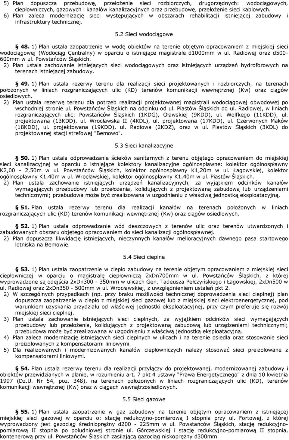 1) Plan ustala zaopatrzenie w wodę obiektów na terenie objętym opracowaniem z miejskiej sieci wodociągowej (Wodociąg Centralny) w oparciu o istniejące magistrale d1000mm w ul.