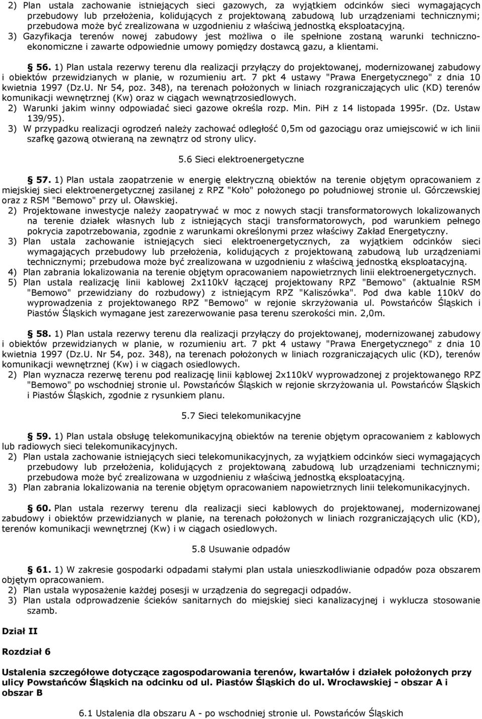 3) Gazyfikacja terenów nowej jest moŝliwa o ile spełnione zostaną warunki technicznoekonomiczne i zawarte odpowiednie umowy pomiędzy dostawcą gazu, a klientami. 56.