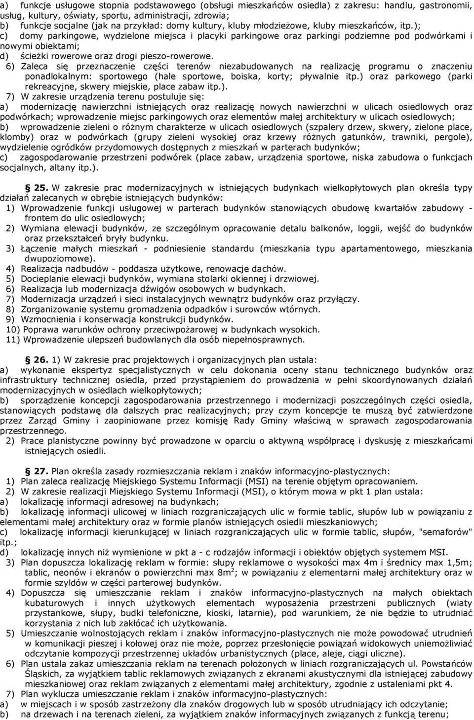 ); c) domy parkingowe, wydzielone miejsca i placyki parkingowe oraz parkingi podziemne pod podwórkami i nowymi obiektami; d) ścieŝki rowerowe oraz drogi pieszo-rowerowe.