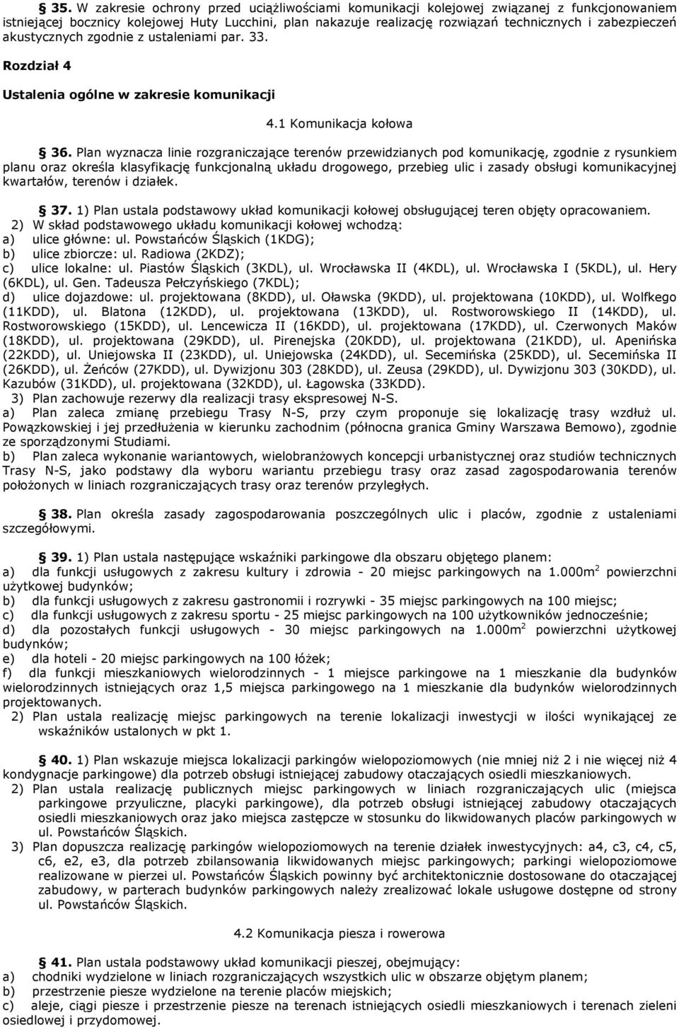 Plan wyznacza linie rozgraniczające terenów przewidzianych pod komunikację, zgodnie z rysunkiem planu oraz określa klasyfikację funkcjonalną układu drogowego, przebieg ulic i zasady obsługi