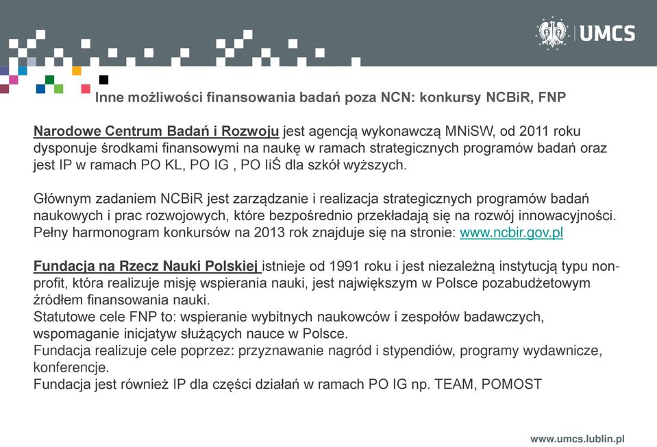 Głównym zadaniem NCBiR jest zarządzanie i realizacja strategicznych programów badań naukowych i prac rozwojowych, które bezpośrednio przekładają się na rozwój innowacyjności.