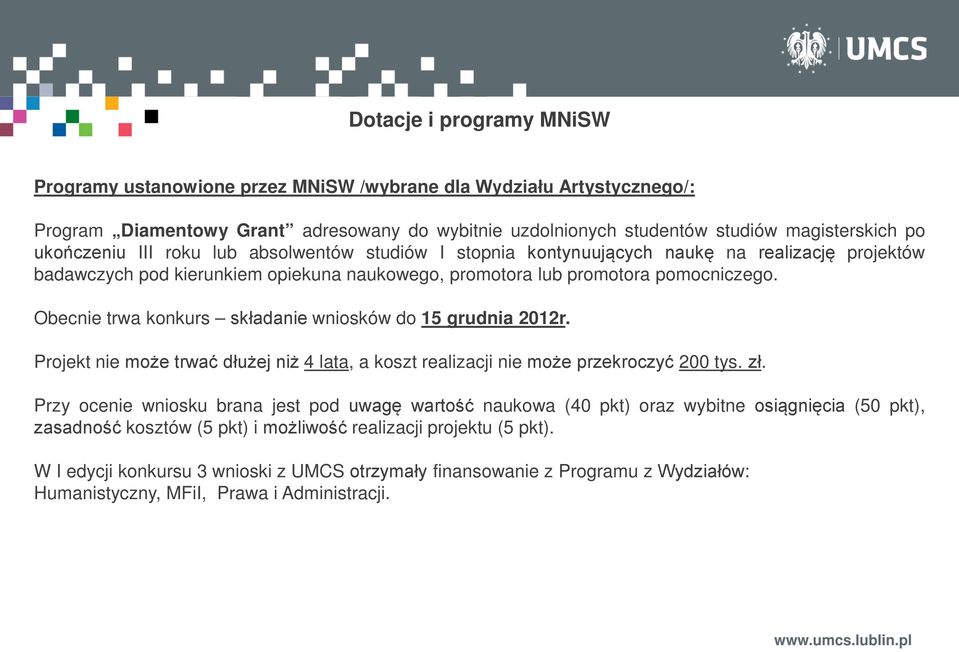Obecnie trwa konkurs składanie wniosków do 15 grudnia 2012r. Projekt nie może trwać dłużej niż 4 lata, a koszt realizacji nie może przekroczyć 200 tys. zł.