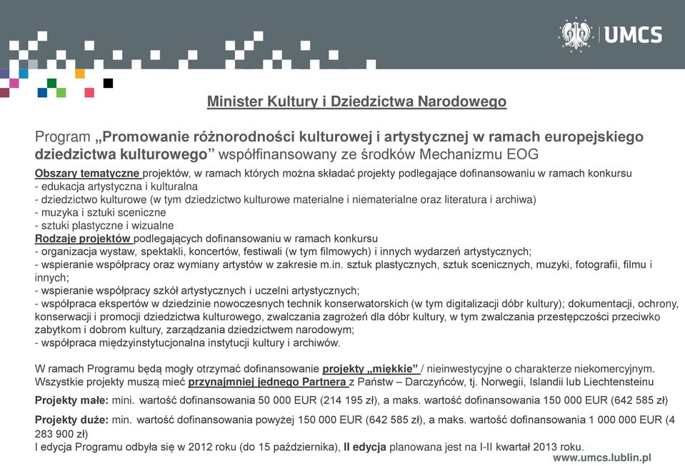 materialne i niematerialne oraz literatura i archiwa) - muzyka i sztuki sceniczne - sztuki plastyczne i wizualne Rodzaje projektów podlegających dofinansowaniu w ramach konkursu - organizacja wystaw,