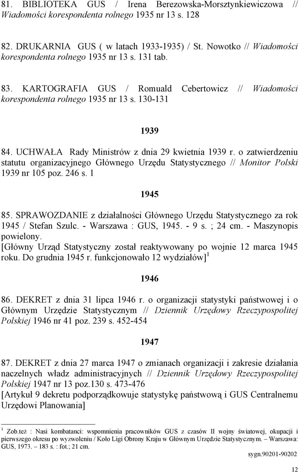 UCHWAŁA Rady Ministrów z dnia 29 kwietnia 1939 r. o zatwierdzeniu statutu organizacyjnego Głównego Urzędu Statystycznego // Monitor Polski 1939 nr 105 poz. 246 s. 1 1945 85.