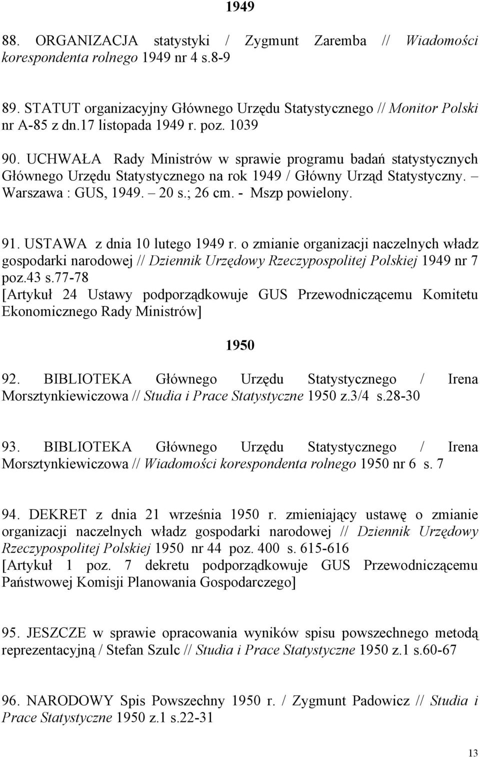 ; 26 cm. - Mszp powielony. 91. USTAWA z dnia 10 lutego 1949 r. o zmianie organizacji naczelnych władz gospodarki narodowej // Dziennik Urzędowy Rzeczypospolitej Polskiej 1949 nr 7 poz.43 s.