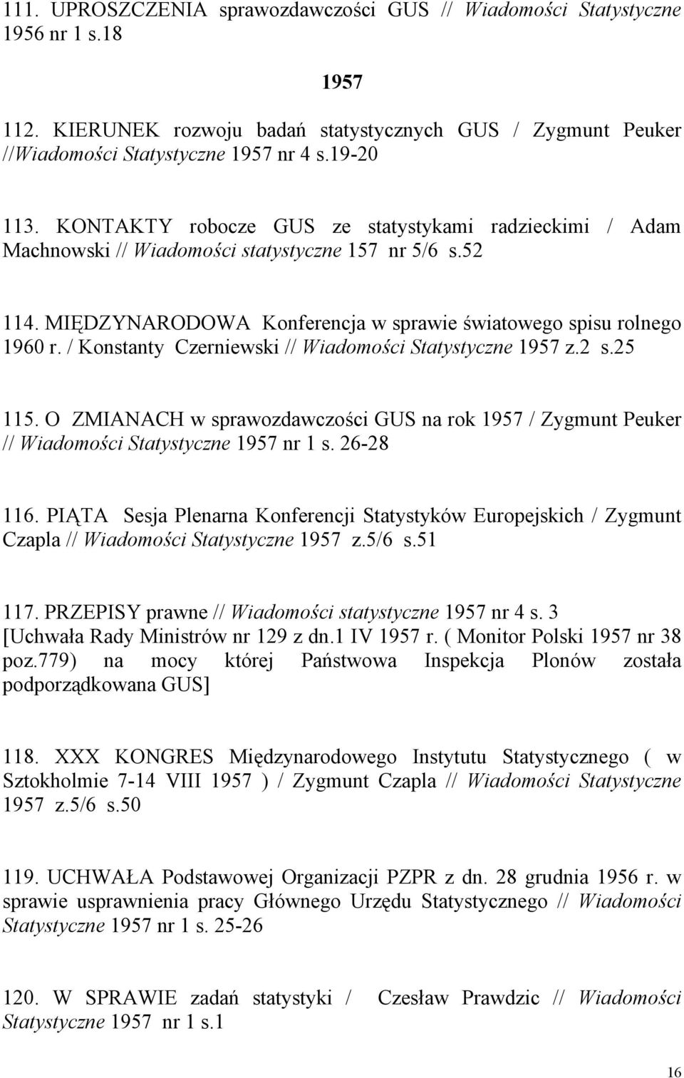 / Konstanty Czerniewski // Wiadomości Statystyczne 1957 z.2 s.25 115. O ZMIANACH w sprawozdawczości GUS na rok 1957 / Zygmunt Peuker // Wiadomości Statystyczne 1957 nr 1 s. 26-28 116.