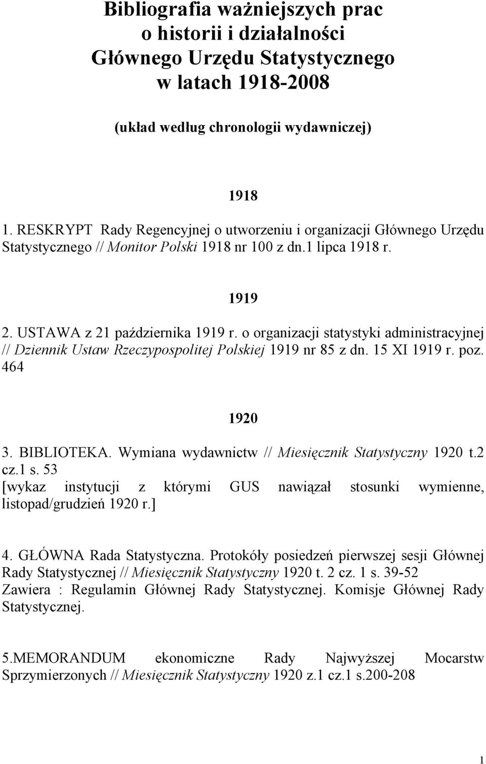 o organizacji statystyki administracyjnej // Dziennik Ustaw Rzeczypospolitej Polskiej 1919 nr 85 z dn. 15 XI 1919 r. poz. 464 1920 3. BIBLIOTEKA. Wymiana wydawnictw // Miesięcznik Statystyczny 1920 t.