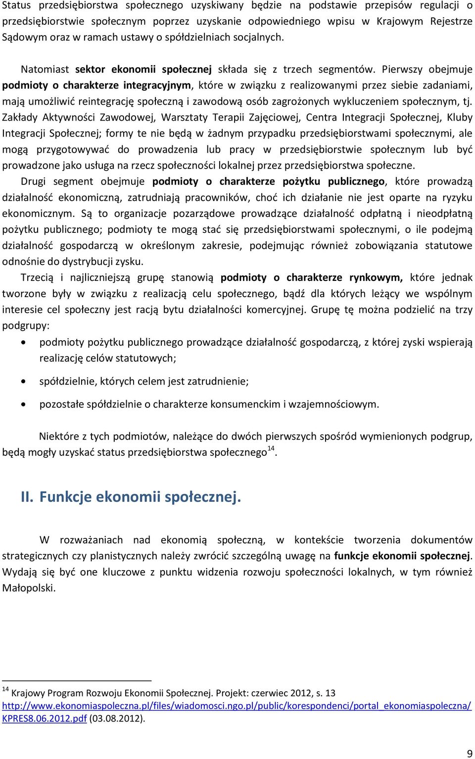 Pierwszy obejmuje podmioty o charakterze integracyjnym, które w związku z realizowanymi przez siebie zadaniami, mają umożliwić reintegrację społeczną i zawodową osób zagrożonych wykluczeniem