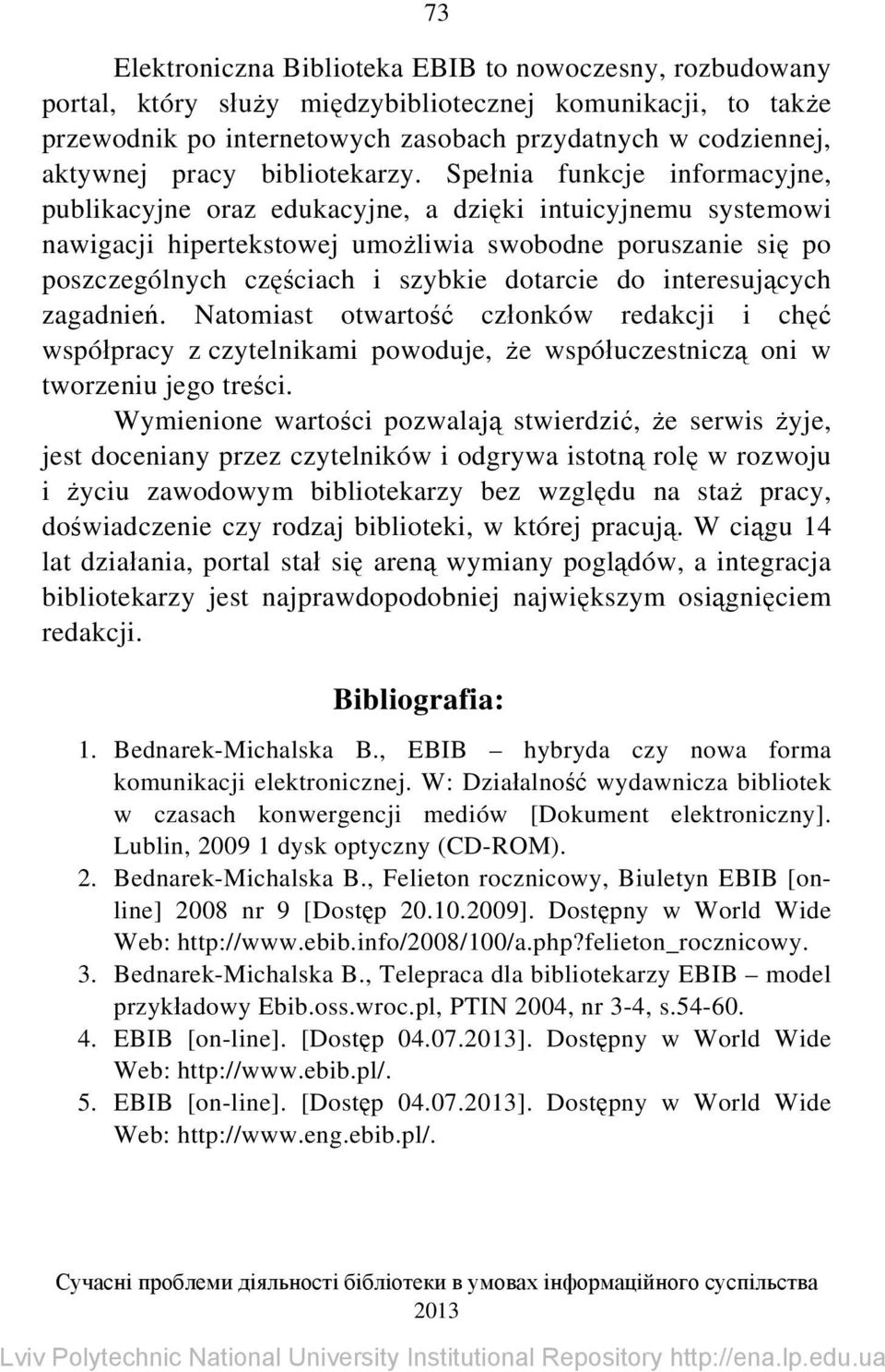 Spełnia funkcje informacyjne, publikacyjne oraz edukacyjne, a dzięki intuicyjnemu systemowi nawigacji hipertekstowej umożliwia swobodne poruszanie się po poszczególnych częściach i szybkie dotarcie