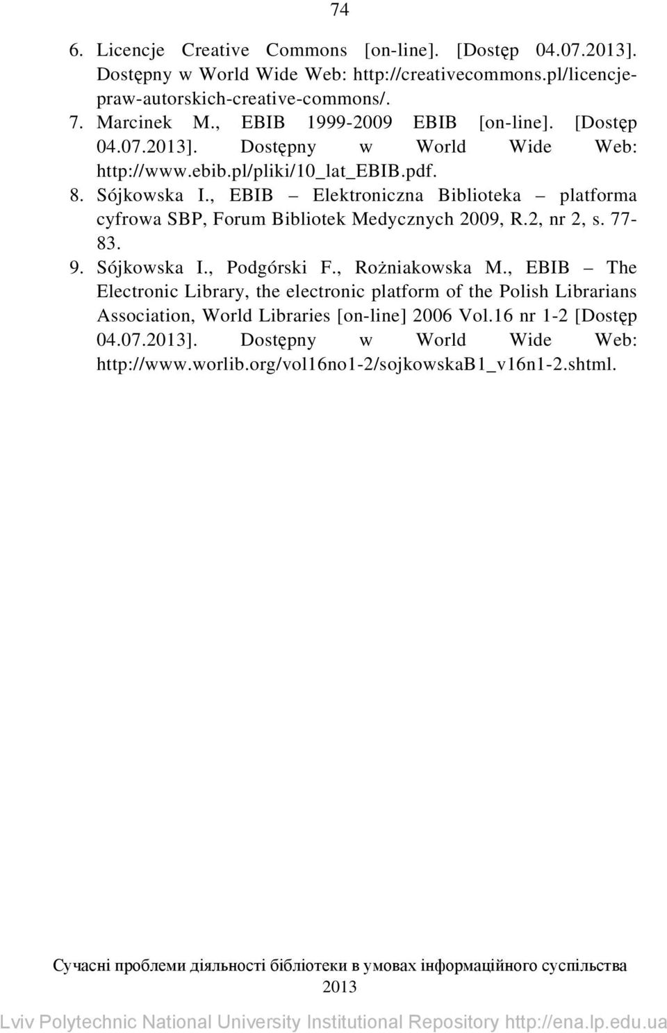 , EBIB Elektroniczna Biblioteka platforma cyfrowa SBP, Forum Bibliotek Medycznych 2009, R.2, nr 2, s. 77-83. 9. Sójkowska I., Podgórski F., Rożniakowska M.