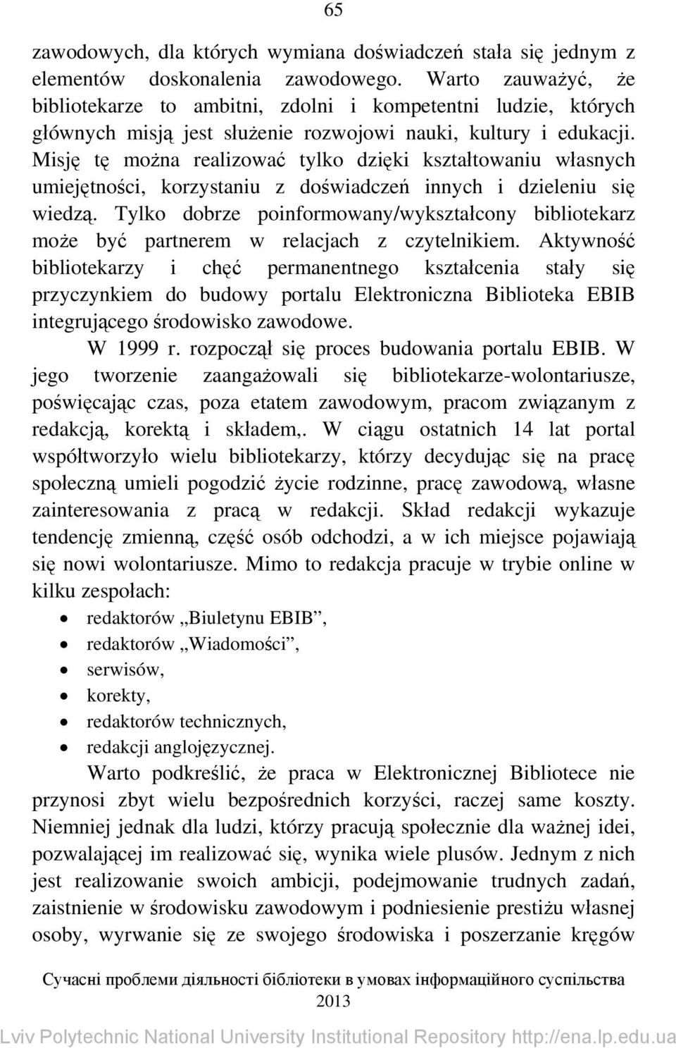 Misję tę można realizować tylko dzięki kształtowaniu własnych umiejętności, korzystaniu z doświadczeń innych i dzieleniu się wiedzą.