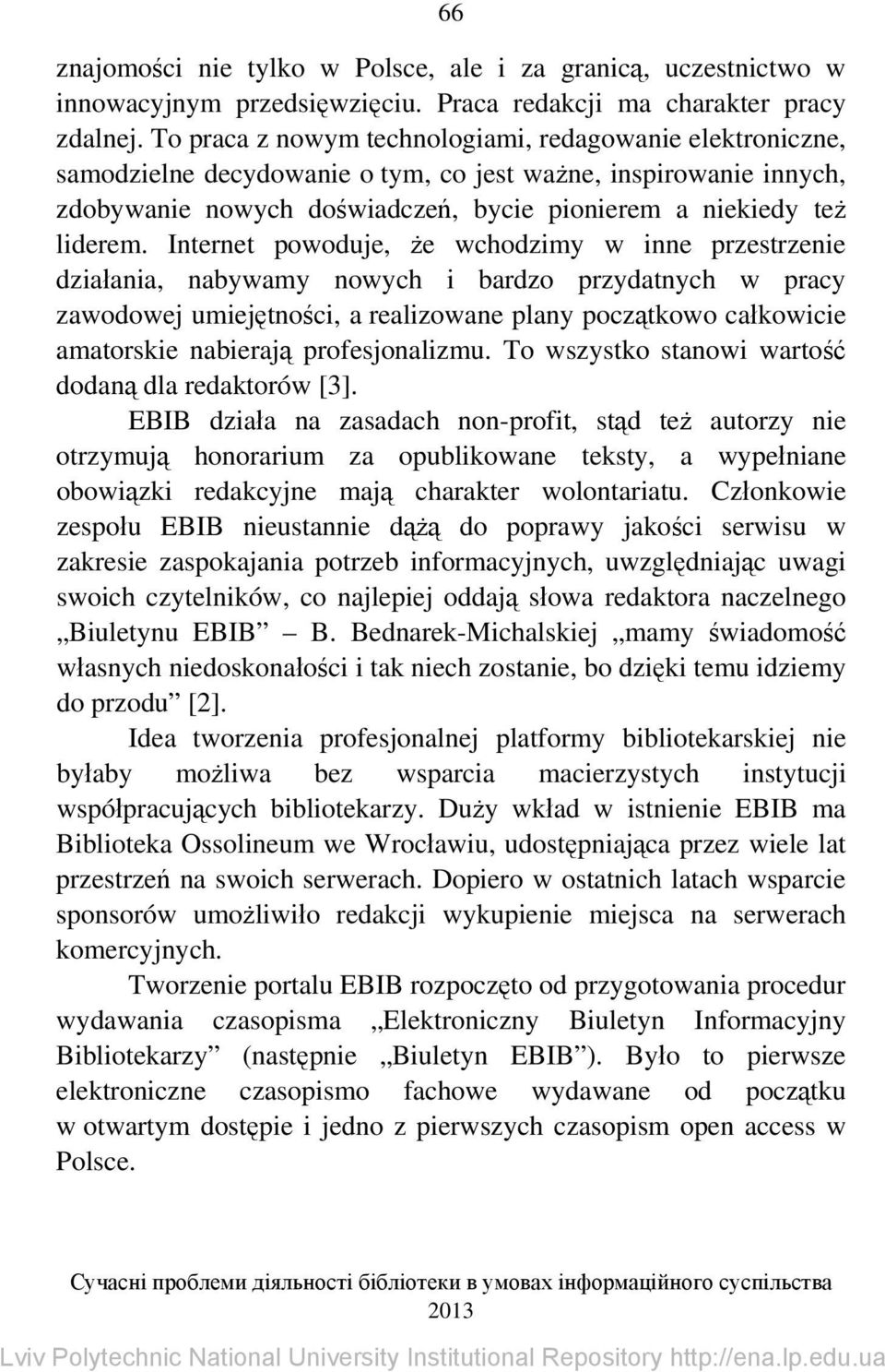 Internet powoduje, że wchodzimy w inne przestrzenie działania, nabywamy nowych i bardzo przydatnych w pracy zawodowej umiejętności, a realizowane plany początkowo całkowicie amatorskie nabierają