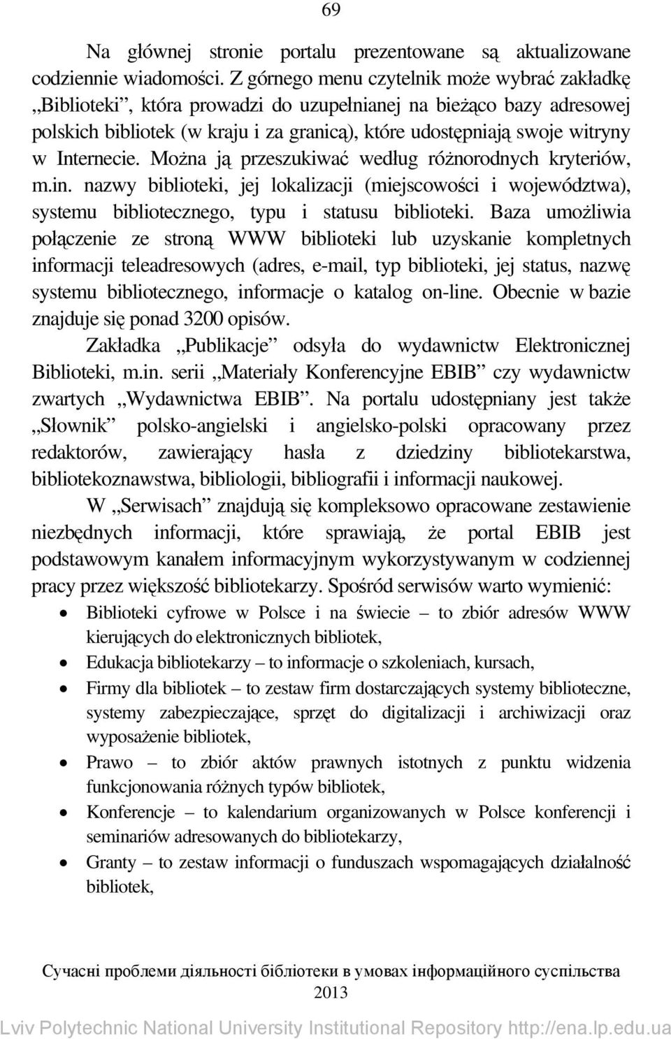 Internecie. Można ją przeszukiwać według różnorodnych kryteriów, m.in. nazwy biblioteki, jej lokalizacji (miejscowości i województwa), systemu bibliotecznego, typu i statusu biblioteki.