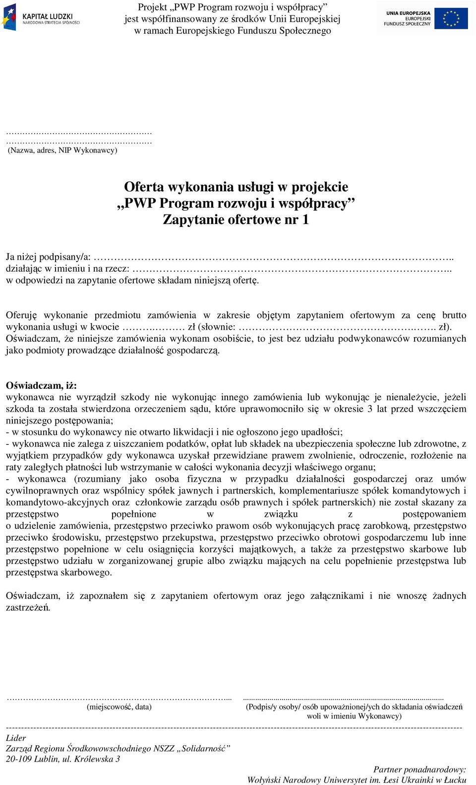 . zł). Oświadczam, Ŝe niniejsze zamówienia wykonam osobiście, to jest bez udziału podwykonawców rozumianych jako podmioty prowadzące działalność gospodarczą.