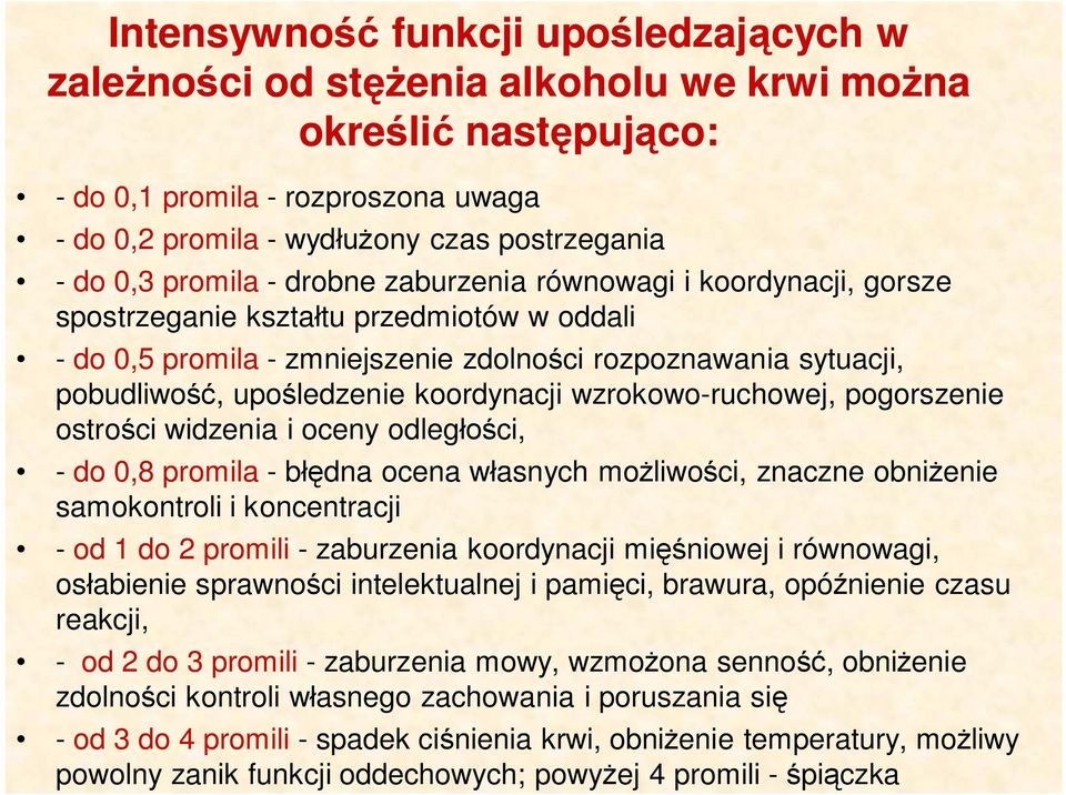 koordynacji wzrokowo-ruchowej, pogorszenie ostrości widzenia i oceny odległości, -do 0,8 promila - błędna ocena własnych możliwości, znaczne obniżenie samokontroli i koncentracji -od 1 do 2 promili -