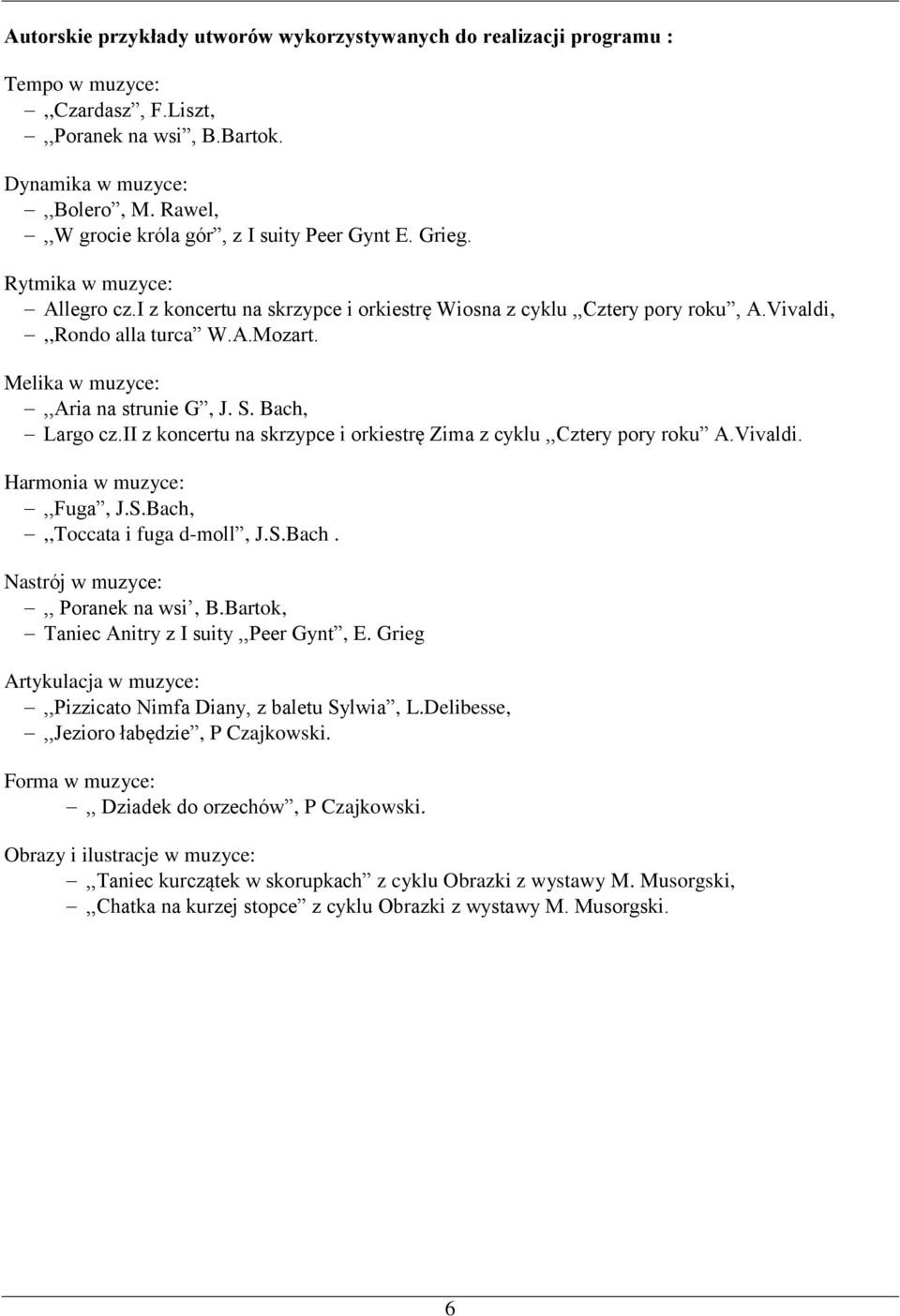 Melika w muzyce:,,aria na strunie G, J. S. Bach, Largo cz.ii z koncertu na skrzypce i orkiestrę Zima z cyklu,,cztery pory roku A.Vivaldi. Harmonia w muzyce:,,fuga, J.S.Bach,,,Toccata i fuga d-moll, J.