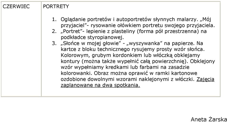 Na kartce z bloku technicznego rysujemy prosty wzór słońca. Kolorowym, grubym kordonkiem lub włóczką obklejamy kontury (można także wypełnić całą powierzchnię).