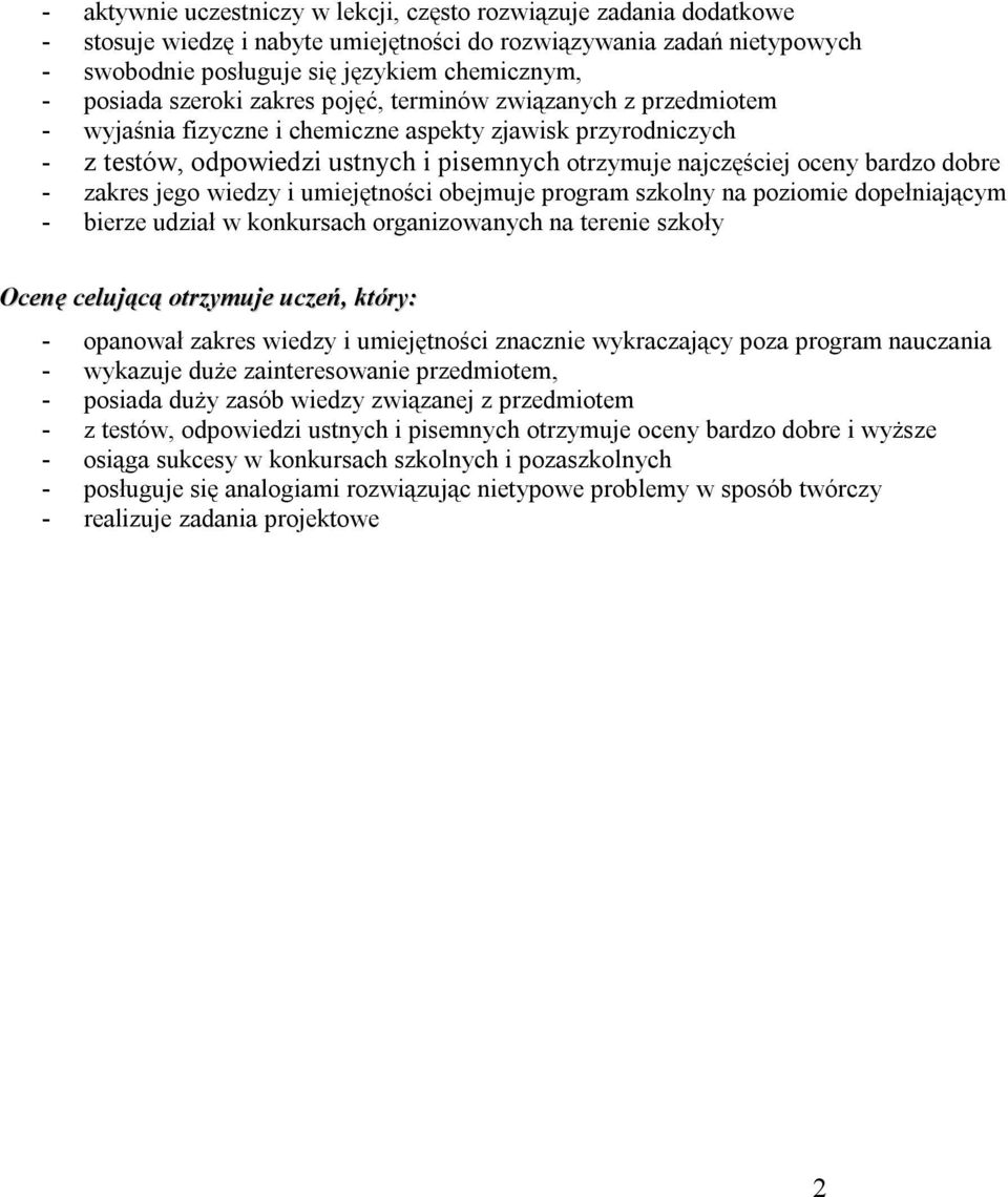 dobre - zakres jego wiedzy i umiejętności obejmuje program szkolny na poziomie dopełniającym - bierze udział w konkursach organizowanych na terenie szkoły Ocenę celującą otrzymuje uczeń, który: -