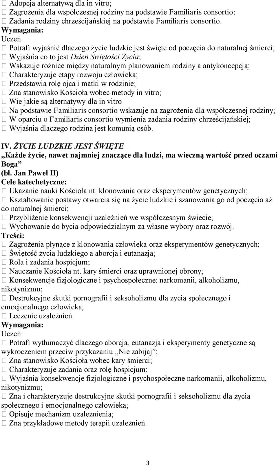 antykoncepcją; Charakteryzuje etapy rozwoju człowieka; Przedstawia rolę ojca i matki w rodzinie; Zna stanowisko Kościoła wobec metody in vitro; Wie jakie są alternatywy dla in vitro Na podstawie