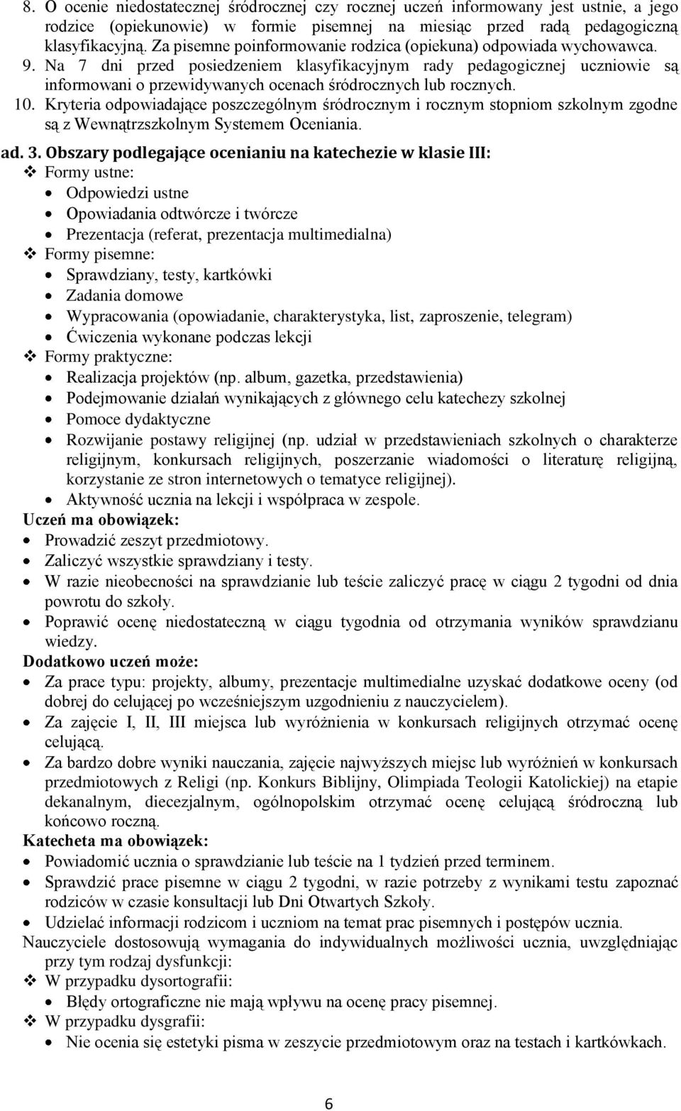 Na 7 dni przed posiedzeniem klasyfikacyjnym rady pedagogicznej uczniowie są informowani o przewidywanych ocenach śródrocznych lub rocznych. 10.