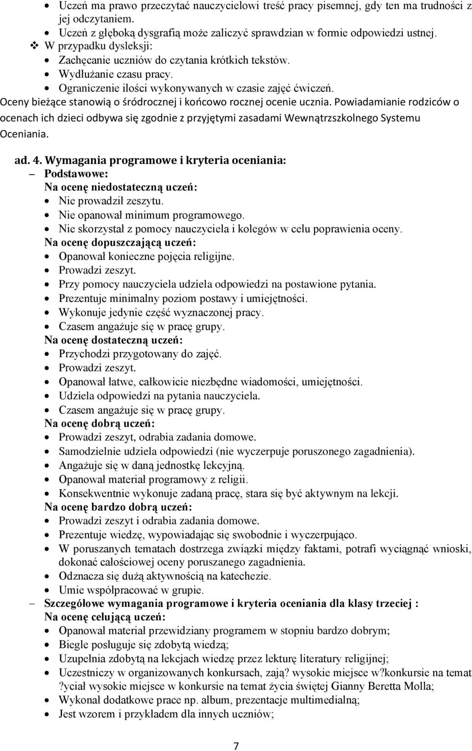 Oceny bieżące stanowią o śródrocznej i końcowo rocznej ocenie ucznia. Powiadamianie rodziców o ocenach ich dzieci odbywa się zgodnie z przyjętymi zasadami Wewnątrzszkolnego Systemu Oceniania. ad. 4.