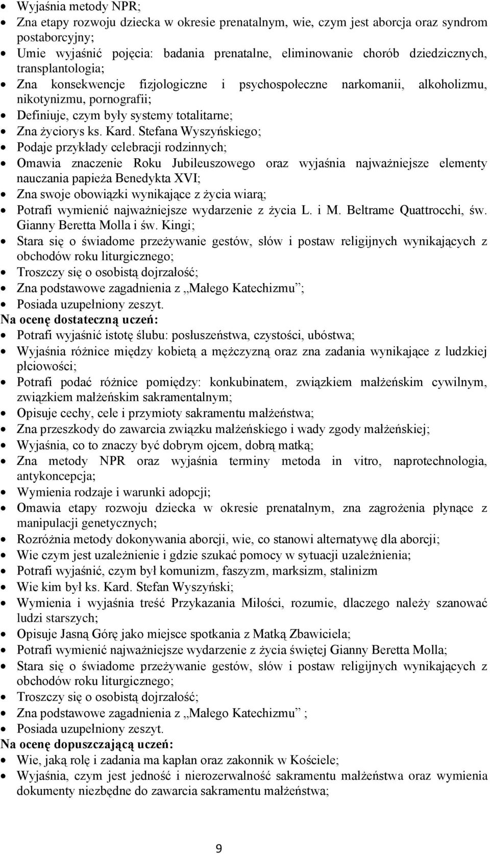 Stefana Wyszyńskiego; Podaje przykłady celebracji rodzinnych; Omawia znaczenie Roku Jubileuszowego oraz wyjaśnia najważniejsze elementy nauczania papieża Benedykta XVI; Zna swoje obowiązki wynikające