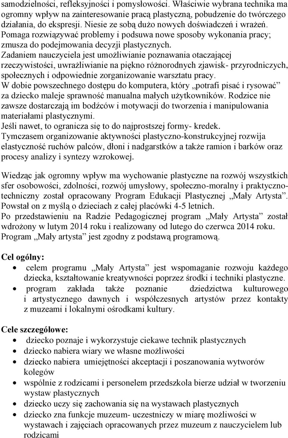 Zadaniem nauczyciela jest umożliwianie poznawania otaczającej rzeczywistości, uwrażliwianie na piękno różnorodnych zjawisk- przyrodniczych, społecznych i odpowiednie zorganizowanie warsztatu pracy.