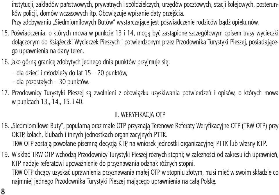 Poświadczenia, o których mowa w punkcie 13 i 14, mogą być zastąpione szczegółowym opisem trasy wycieczki dołączonym do Książeczki Wycieczek Pieszych i potwierdzonym przez Przodownika Turystyki