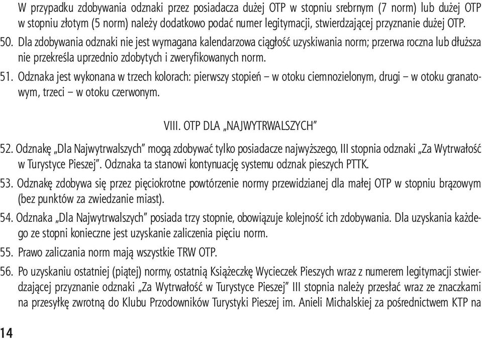 Odznaka jest wykonana w trzech kolorach: pierwszy stopień w otoku ciemnozielonym, drugi w otoku granatowym, trzeci w otoku czerwonym. VIII. OTP DLA NAJWYTRWALSZYCH 52.