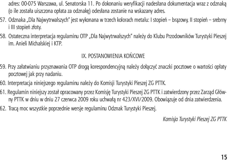 Ostateczna interpretacja regulaminu OTP Dla Najwytrwalszych należy do Klubu Przodowników Turystyki Pieszej im. Anieli Michalskiej i KTP. IX. POSTANOWIENIA KOŃCOWE 59.