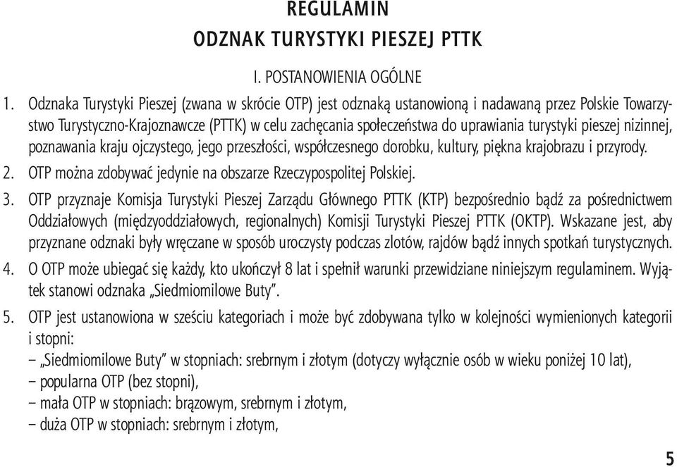 pieszej nizinnej, poznawania kraju ojczystego, jego przeszłości, współczesnego dorobku, kultury, piękna krajobrazu i przyrody. 2. OTP można zdobywać jedynie na obszarze Rzeczypospolitej Polskiej. 3.