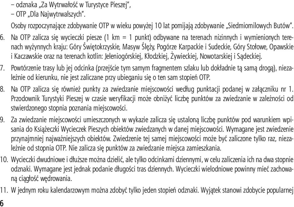Stołowe, Opawskie i Kaczawskie oraz na terenach kotlin: Jeleniogórskiej, Kłodzkiej, Żywieckiej, Nowotarskiej i Sądeckiej. 7.
