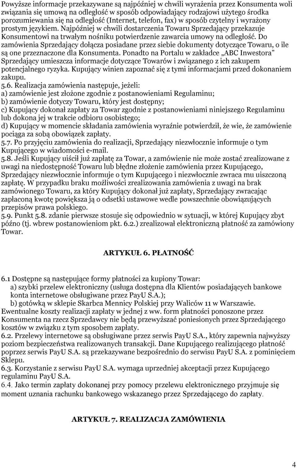 Najpóźniej w chwili dostarczenia Towaru Sprzedający przekazuje Konsumentowi na trwałym nośniku potwierdzenie zawarcia umowy na odległość.