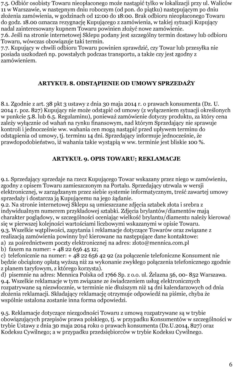 00. Brak odbioru nieopłaconego Towaru do godz. 18.00 oznacza rezygnację Kupującego z zamówienia, w takiej sytuacji Kupujący nadal zainteresowany kupnem Towaru powinien złożyć nowe zamówienie. 7.6.