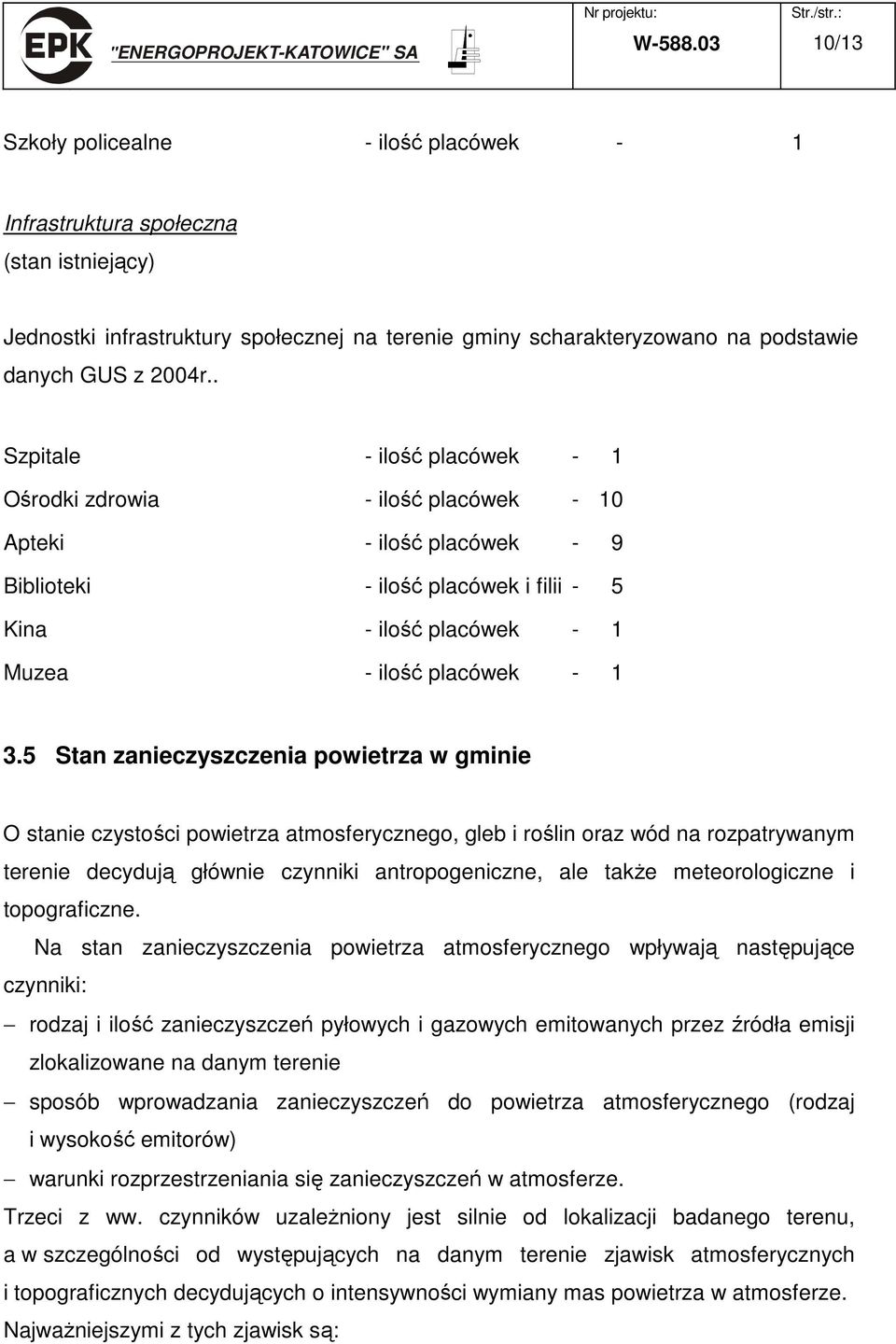 5 Stan zanieczyszczenia powietrza w gminie O stanie czystości powietrza atmosferycznego, gleb i roślin oraz wód na rozpatrywanym terenie decydują głównie czynniki antropogeniczne, ale także