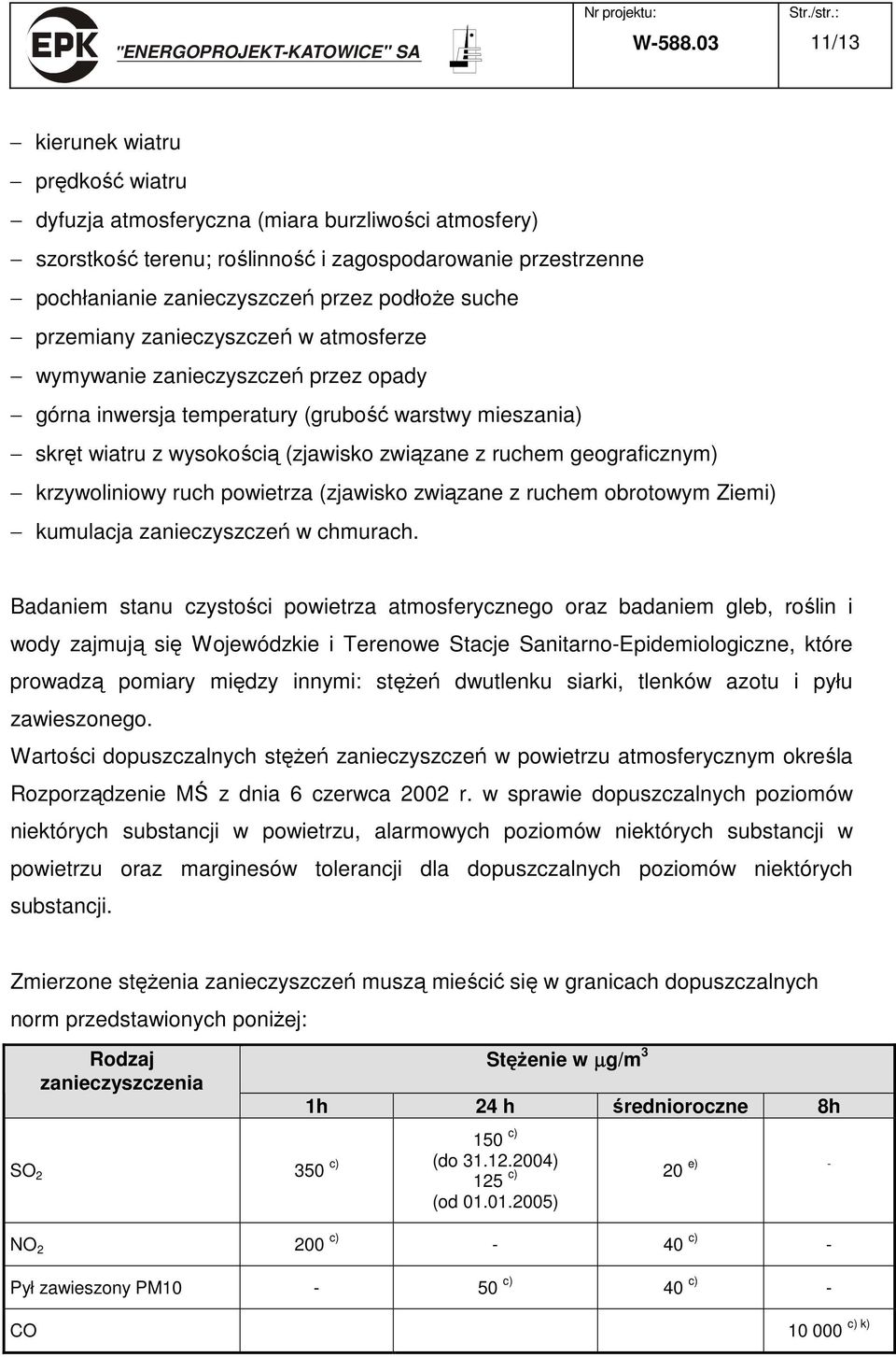 suche przemiany zanieczyszczeń w atmosferze wymywanie zanieczyszczeń przez opady górna inwersja temperatury (grubość warstwy mieszania) skręt wiatru z wysokością (zjawisko związane z ruchem