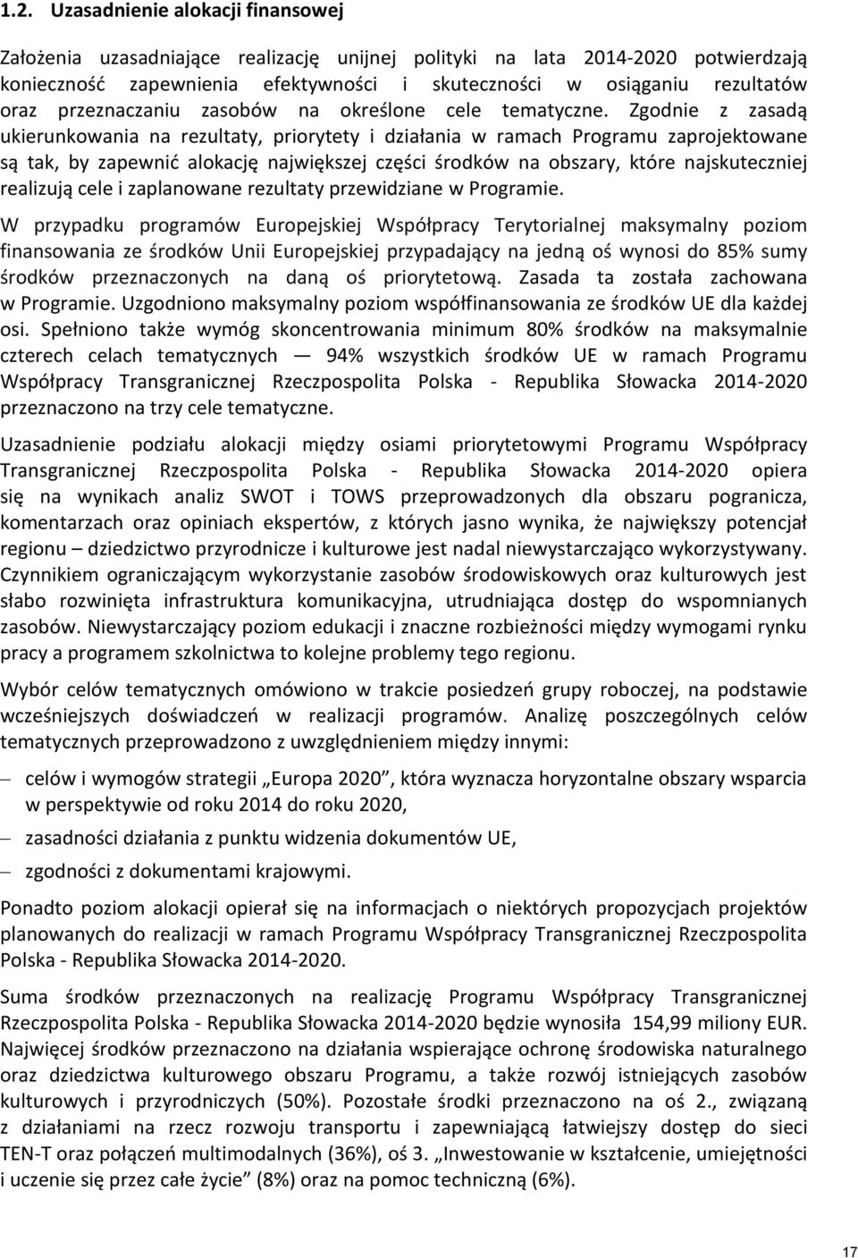 Zgodnie z zasadą ukierunkowania na rezultaty, priorytety i działania w ramach Programu zaprojektowane są tak, by zapewnić alokację największej części środków na obszary, które najskuteczniej