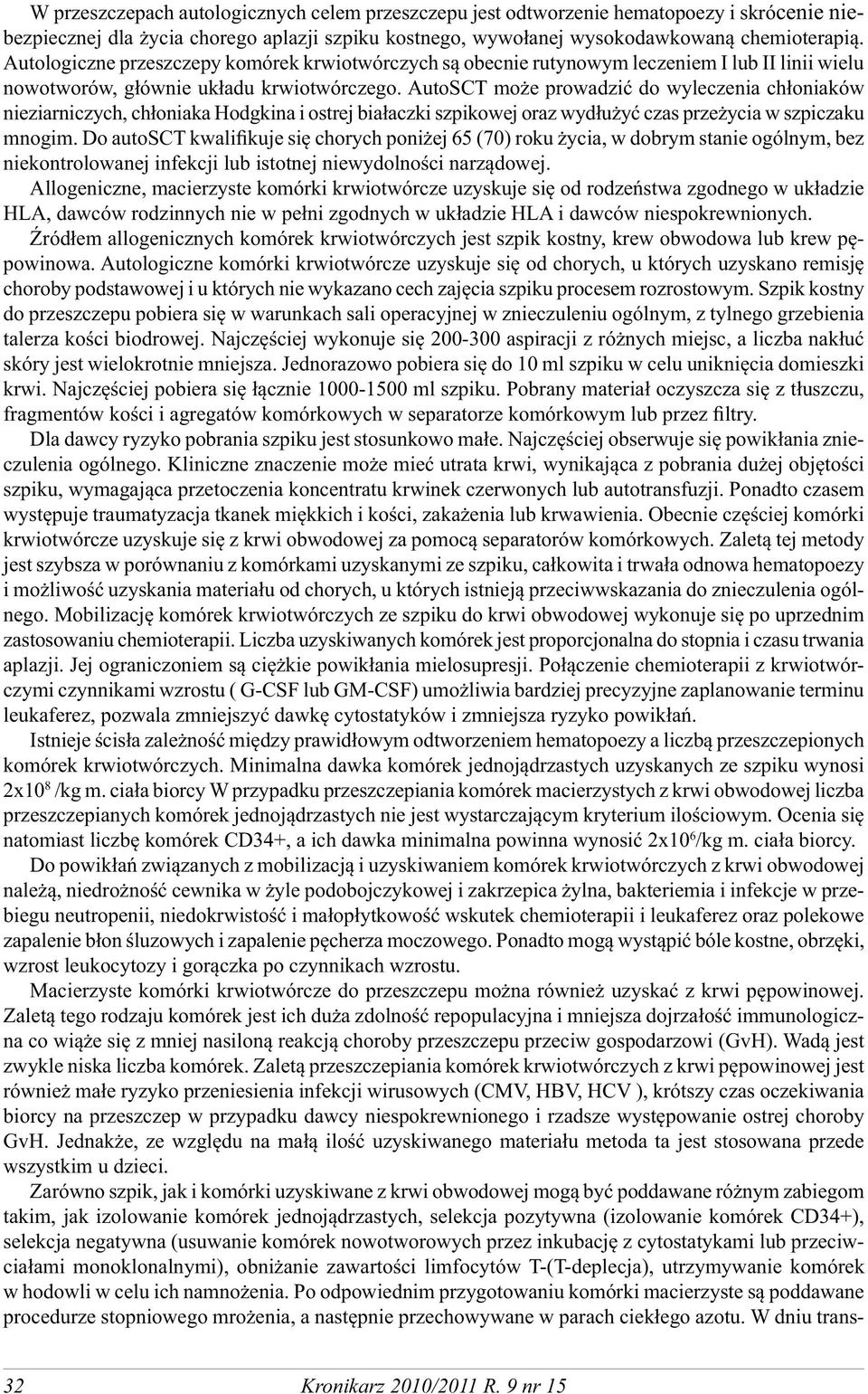 AutoSCT może prowadzić do wyleczenia chłoniaków nieziarniczych, chłoniaka Hodgkina i ostrej białaczki szpikowej oraz wydłużyć czas przeżycia w szpiczaku mnogim.
