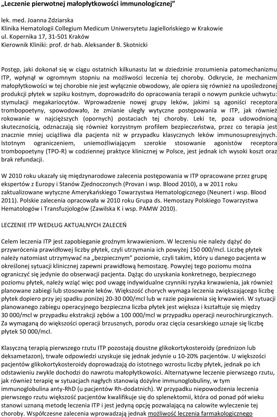 Skotnicki Postęp, jaki dokonał się w ciągu ostatnich kilkunastu lat w dziedzinie zrozumienia patomechanizmu ITP, wpłynął w ogromnym stopniu na możliwości leczenia tej choroby.