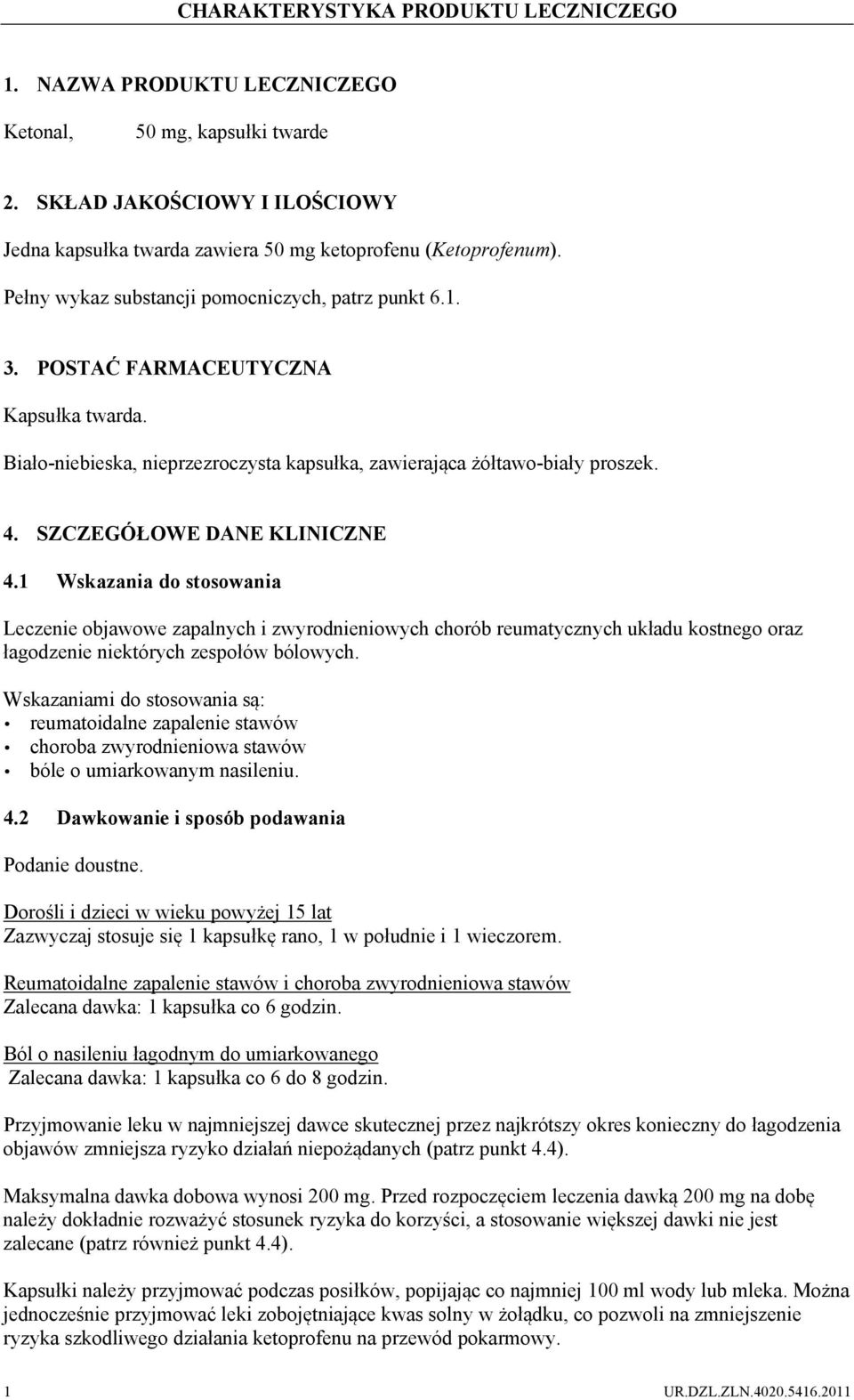 SZCZEGÓŁOWE DANE KLINICZNE 4.1 Wskazania do stosowania Leczenie objawowe zapalnych i zwyrodnieniowych chorób reumatycznych układu kostnego oraz łagodzenie niektórych zespołów bólowych.