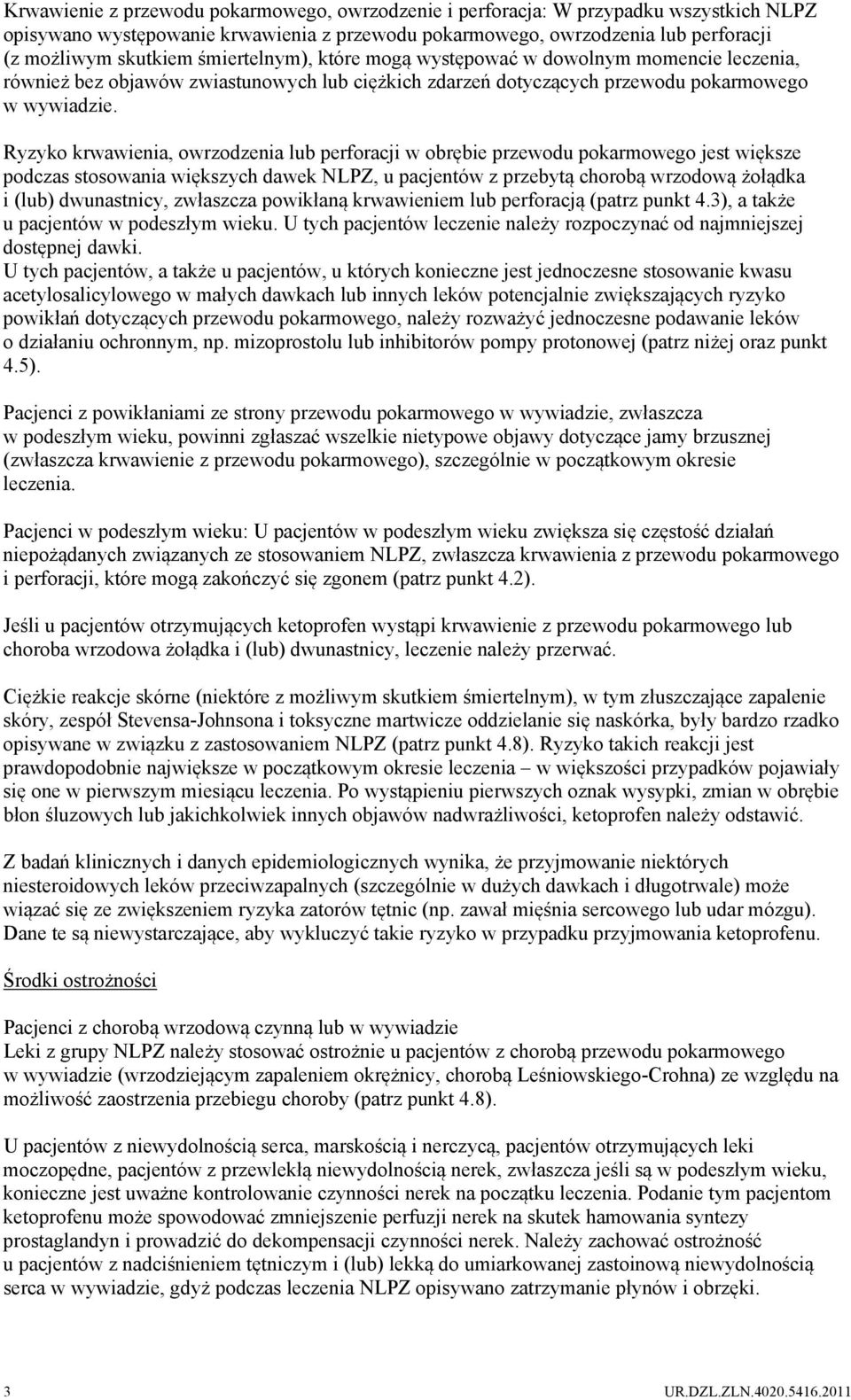 Ryzyko krwawienia, owrzodzenia lub perforacji w obrębie przewodu pokarmowego jest większe podczas stosowania większych dawek NLPZ, u pacjentów z przebytą chorobą wrzodową żołądka i (lub) dwunastnicy,